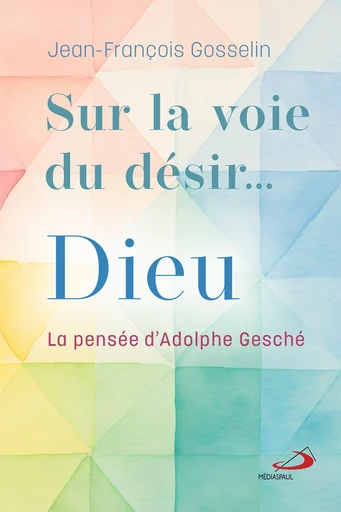 Sur la voie du désir… Dieu - Jean-François Gosselin - Éditions Médiaspaul