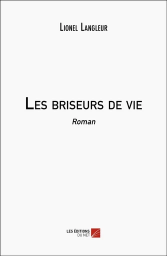 Les briseurs de vie - Lionel Langleur - Les Éditions du Net