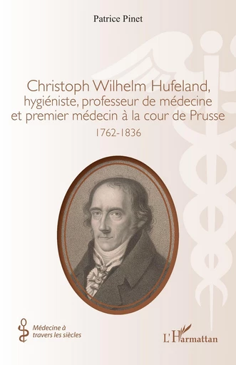 Christoph Wilhelm Hufeland, hygiéniste, professeur de médecine et premier médecin à la cour de Prusse - Patrice Pinet - Editions L'Harmattan