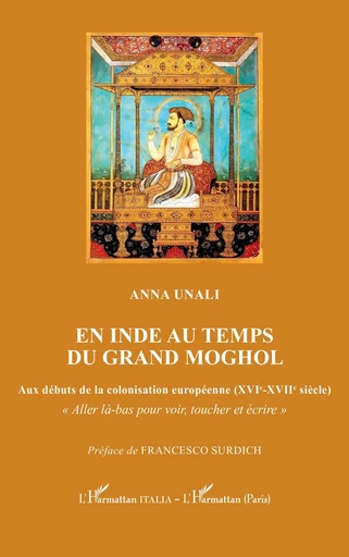 En Inde au temps du Grand Moghol - Anna Unali - Editions L'Harmattan