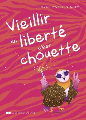 Vieillir en liberté, c'est chouette ! - Flavia Mazelin Salvi - Courrier du livre