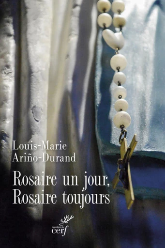 ROSAIRE UN JOUR, ROSAIRE TOUJOURS ! -  ARINO-DURAND LOUIS-MARIE - Editions du Cerf