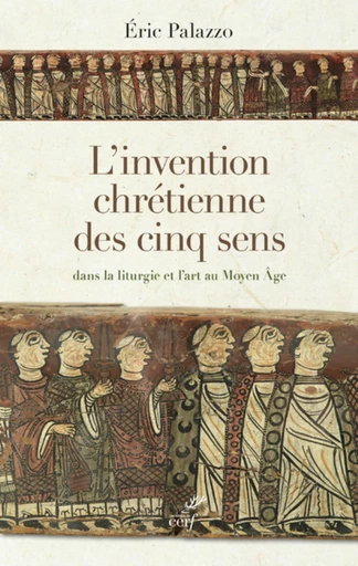 L'INVENTION CHRÉTIENNE DES CINQ SENS DANS LA LITURGIE ET L'ART AU MOYEN ÂGE -  PALAZZO ERIC - Editions du Cerf