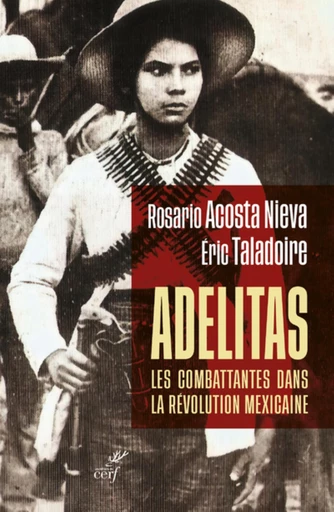 ADELITAS : LES COMBATTANTES DANS LA REVOLUTION MEXICAINE -  TALADOIRE ERIC,  NIEVA ROSARIO ACOSTA - Editions du Cerf