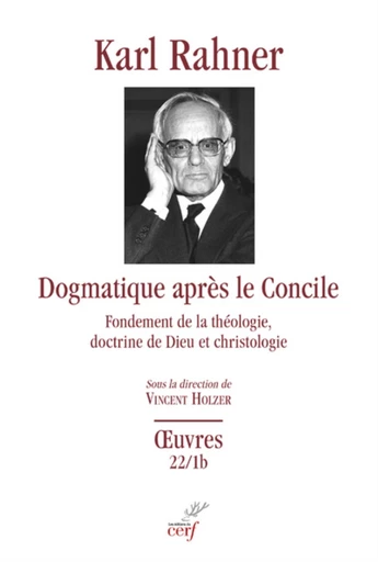 DOGMATIQUE APRES LE CONCILE - FONDEMENT DE LA THEOLOGIE, DOCTRINE DE DIEU ET CHRISTOLOGIE -  RAHNER KARL,  HOLZER VINCENT - Editions du Cerf