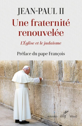 UNE FRATERNITE RENOUVELEE - L'EGLISE ET LE JUDAISME -  Jean-Paul II,  Pape François - Editions du Cerf