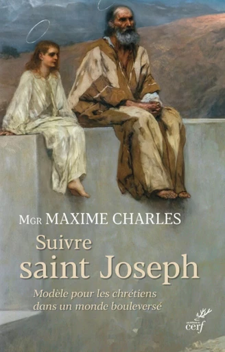 SUIVRE SAINT JOSEPH - MODELE POUR LES CHRETIENS DANS UN MONDE BOULEVERSE -  CHARLES MAXIME - Editions du Cerf