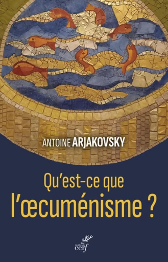 QU'EST-CE QUE L'OECUMENISME ? -  ARJAKOVSKY ANTOINE - Editions du Cerf