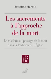 LES SACREMENTS A L'APPROCHE DE LA MORT - LE VIATIQUE AU PASSAGE DE LA MORT DANS LA TRADITION DE L'EG