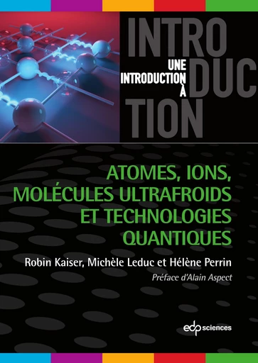 Atomes, ions, molécules ultrafroids et technologies quantiques - Robin Kaiser, Michèle Leduc, Hélène PERRIN - EDP sciences