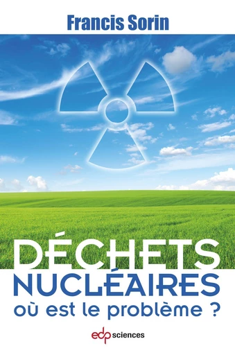 Déchets nucléaires : où est le problème ? - Francis Sorin - EDP sciences