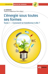 L'Energie sous toutes ses formes Tome I : Comment se transforme-t-elle?