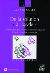 De la solution à l'oxyde - Condensation des cations en solution aqueuse. Chimie de surface des oxyde