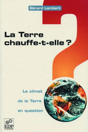 La terre chauffe-t-elle ? - Le climat de la Terre en question - Gérard Lambert - EDP sciences