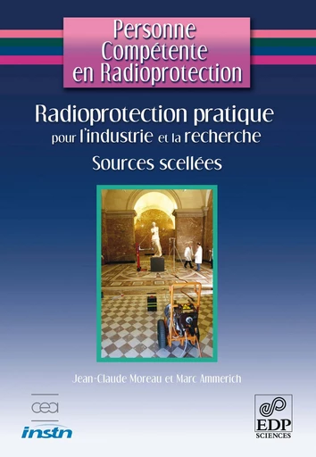 Personne Compétente en Radioprotection : Radioprotection pratique pour l'industrie et la recherche - Sources Scellées - Marc Ammerich - EDP sciences