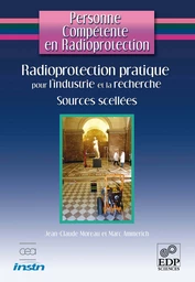 Personne Compétente en Radioprotection : Radioprotection pratique pour l'industrie et la recherche - Sources Scellées