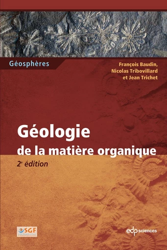 GEOLOGIE DE LA MATIERE ORGANIQUE - François Baudin, Nicolas Tribovillard, Jean Trichet - EDP sciences