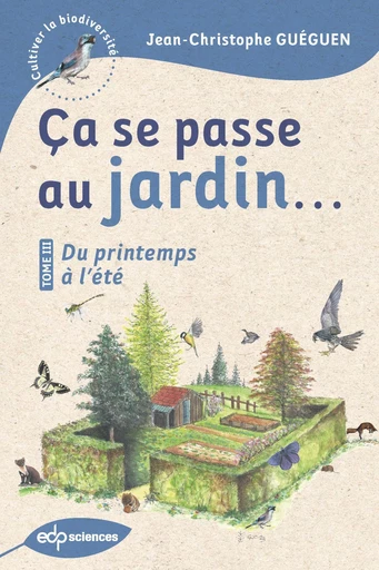 Ça se passe au jardin…Du printemps à l’été - Jean-Christophe Guéguen - EDP sciences