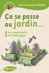 Ça se passe au jardin... Le comprendre et l'aménager