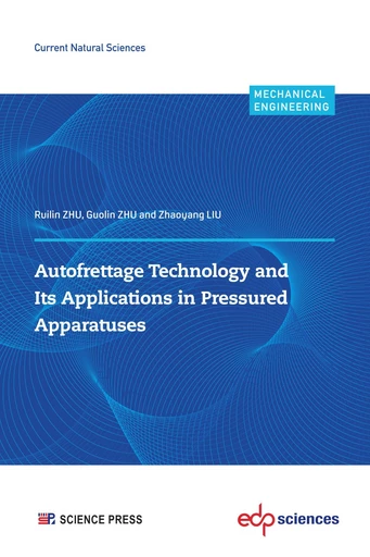 Autofrettage Technology and  Its Applications in Pressured  Apparatuses - Ruilin ZHU, Guolin ZHU, Zhaoyang LIU - EDP sciences