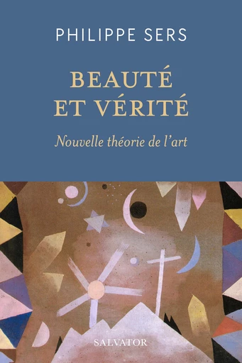 Beauté et vérité : Nouvelle théorie de l'Art - Philippe Sers - Éditions Salvator