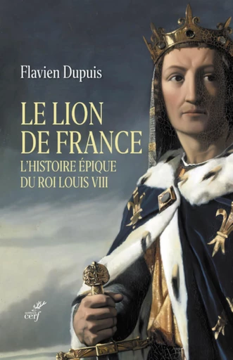 LE LION DE FRANCE - L'HISTOIRE EPIQUE DU ROI LOUISVIII -  DUPUIS FLAVIEN - Editions du Cerf