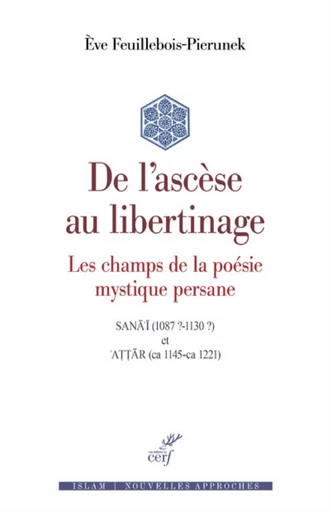 DE L'ASCESE AU LIBERTINAGE - LES CHAMPS DE LA POESIE MYSTIQUE PERSANE -  FEUILLEBOIS-PIERUNEK EVE - Editions du Cerf