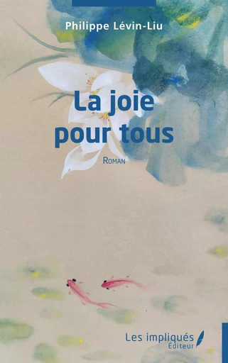 La joie pour tous - Philippe Lévin-Liu - Les Impliqués