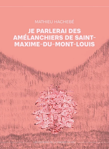 je parlerai des amélanchiers de saint-maxime-du-mont-louis - Mathieu Harnois-Blouin - Les éditions de la maison en feu