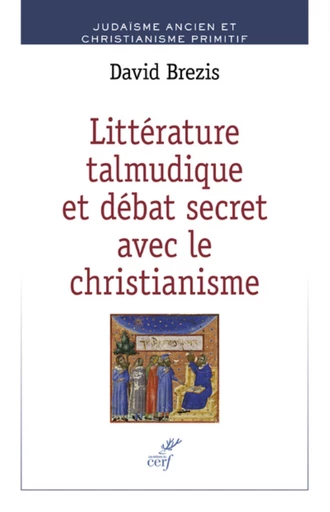 LITTERATURE TALMUDIQUE ET DEBAT SECERT AVEC LE CHRISTIANISME -  BREZIS DAVID,  JAFFE DAN - Editions du Cerf