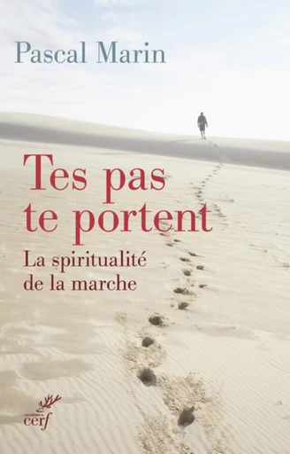 TES PAS TE PORTENT. LA SPIRITUALITÉ DE LA MARCHE -  MARIN PASCAL - Editions du Cerf