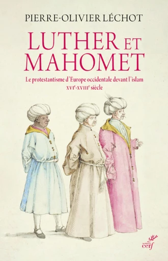 LUTHER ET MAHOMET - LE PROTESTANTISME D'EUROPE OCCIDENTALE DEVANT L'ISLAM -  LECHOT PIERRE-OLIVIER - Editions du Cerf