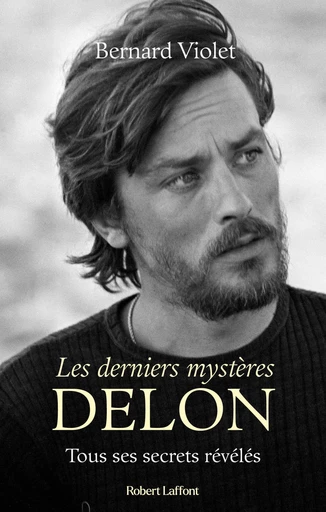 Les derniers mystères Delon - Tous ses secrets révélés - Bernard Violet - Groupe Robert Laffont