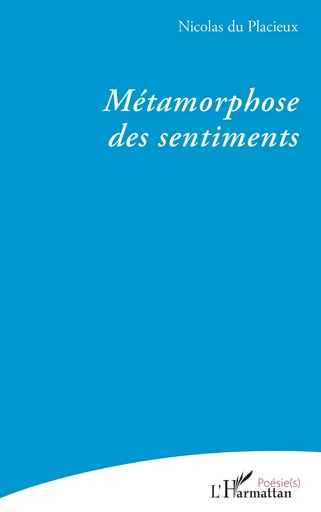 Métamorphose des sentiments - Nicolas du Placieux - Editions L'Harmattan