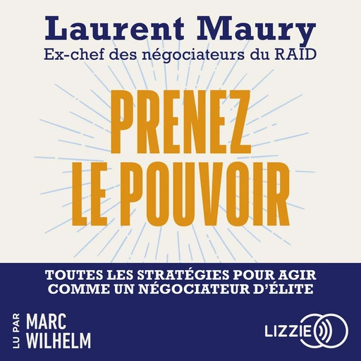 Prenez le pouvoir - Toutes les stratégies pour agir comme un négociateur d'élite - Laurent Maury - Univers Poche