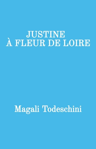 Justine à fleur de Loire - Magali Todeschini - Librinova