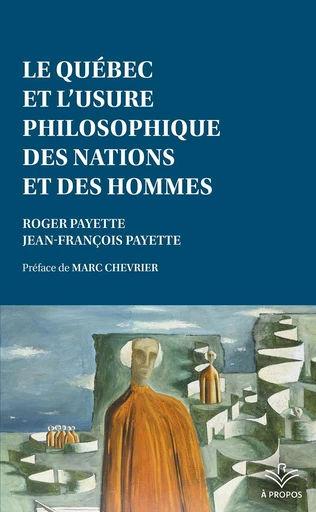 Le Québec et l’usure philosophique des nations et des hommes - Jean-François Payette, Roger Payette - Presses de l'Université Laval