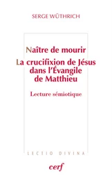 NAITRE DE MOURIR - LA CRUCIFIXION DE JESUS DANS L'EVANGILE DE MATTHIEU