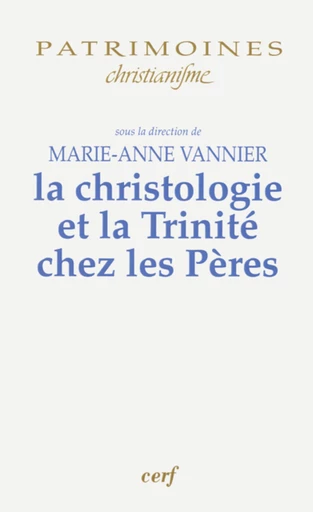 LA CHRISTOLOGIE ET LA TRINITÉ CHEZ LES PÈRES -  VANNIER MARIE-ANNE - Editions du Cerf