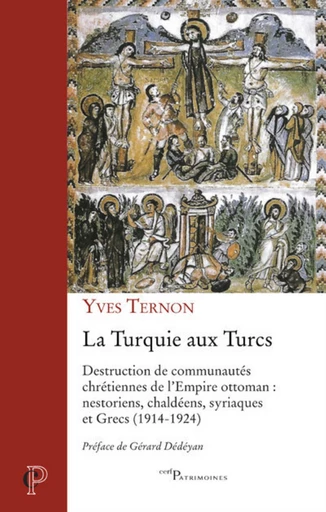 LA TURQUIE AUX TURCS - DESTRUCTION DE COMMUNAUTESCHRETIENNES DE L'EMPIRE OTTOMAN : NESTORIENS, CHAL -  TERNON YVES - Editions du Cerf