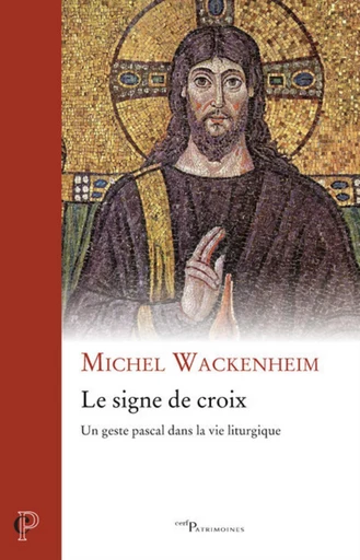 LE SIGNE DE CROIX - UN GESTE PASCAL DANS LA VIE LITURGIQUE -  WACKENHEIM MICHEL - Editions du Cerf