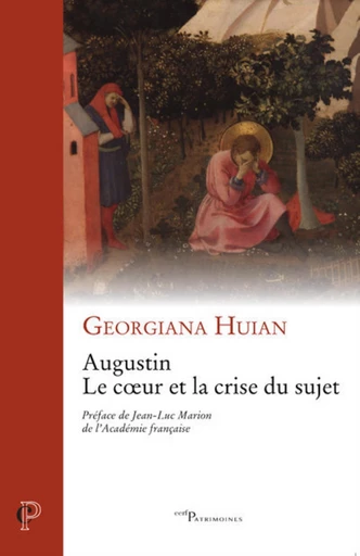 AUGUSTIN - LE COEUR ET LA CRISE DU SUJET -  HUIAN GEORGIANA, Jean-Luc Marion - Editions du Cerf