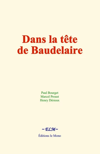 Dans la tête de Baudelaire - Paul Bourget, Marcel Proust, Henry Dérieux - Editions Le Mono