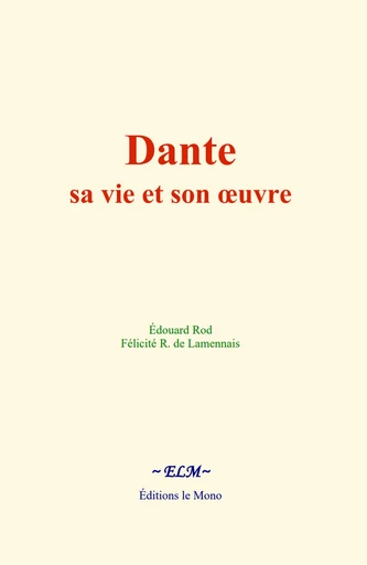 Dante : sa vie et son œuvre - Edouard Rod, Félicité R. de Lamennais - Editions Le Mono