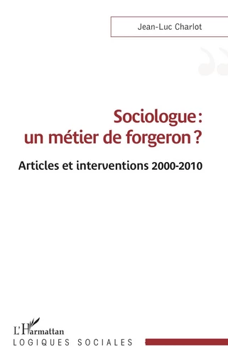 Sociologue : un métier de forgeron ? - Jean-Luc Charlot - Editions L'Harmattan