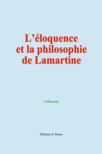 L’éloquence et la philosophie de Lamartine - Collection Collection - Editions Le Mono