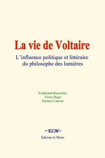 La vie de Voltaire - Ferdinand Brunetière, Victor Hugo, Gustave Lanson - Editions Le Mono