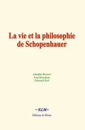 La vie et la philosophie de Schopenhauer