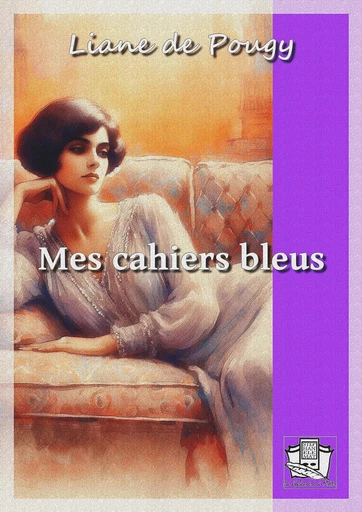 Mes cahiers bleus - Liane de Pougy - La Gibecière à Mots