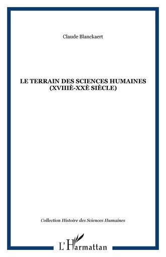 Le terrain des sciences humaines (XVIIIè-XXè siècle) - Claude Blanckaert - Editions L'Harmattan